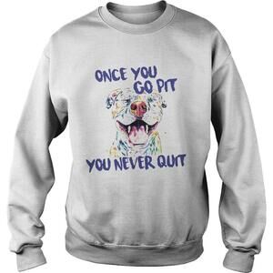 Pitbull Once You Go Pit You Never Quit Sweatshirt